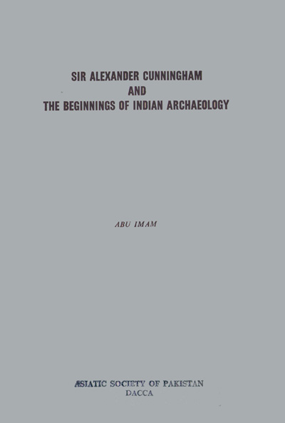 ASBP_022_Sir Alexander Cunningham and the Beginnings of Indian Archaeology by Abu Imam (1966)