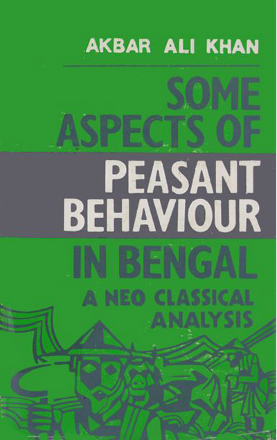 ASBP_040_Some Aspects of Peasant Behavior in Bengal. 1890-1914- A Neo-Classical Analysis by Akbar Ali Khan (1982)