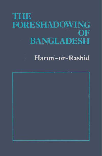 ASBP_050_The Foreshadowing of Bangladesh- Bengal Muslim League and Muslim Politics, 1936-47 by Harun-or-Rashid (1987)