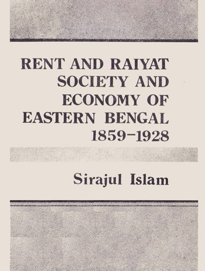 ASBP_058_Rent and Raiyat- Society and Economy of Eastern Bengal 1859-1928 by Sirajul Islam (1989) 