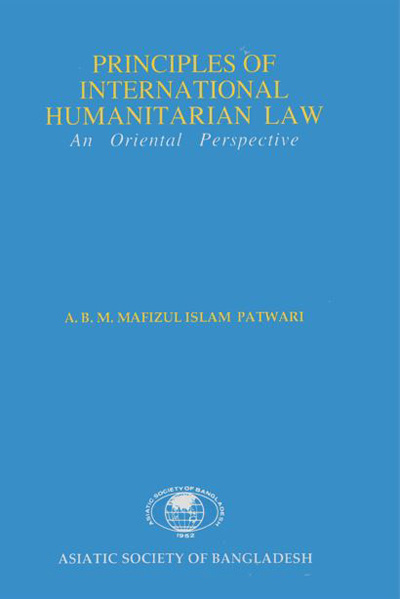 ASBP_070_Principles of International Humanitarian Law- An Oriental Perspective by A. B. M. Mafizul Islam Patwari (1994)