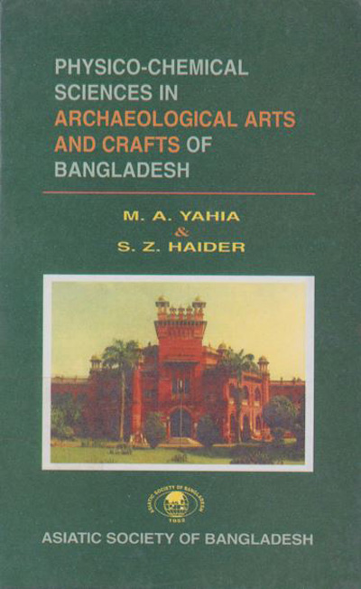 ASBP_076_Physico-chemical Science in Archaeological Arts and Crafts of Bangladesh by S. Z. Haider & M. A. Yahia (1997)