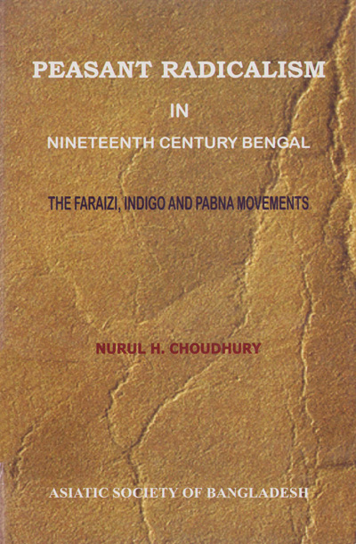ASBP_083_Peasant Radicalism in Nineteenth Century Bengal by Nurul H. Choudhury (2001)
