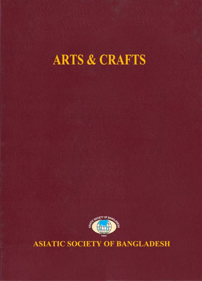 ASBP_097.08_Cultural Survey of Bangladesh Series (12 vols.)by Sirajul Islam (Chief Editor) (Vol.) 08. Arts & Crafts by Lala Rukh Selim (Editor) (2007)