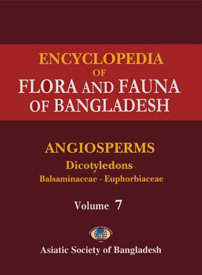 ASBP_103_Flora and Fauna of Bangladesh (28 vols.) by Zia Uddin Ahmed (Chief Editor) (2008) Vol. - 07. Angiosperms: Dicotyledons (Balsaminaceae-Euphorbiaceae)