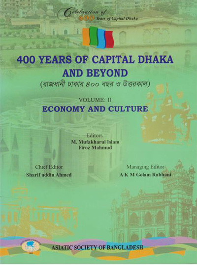 ASBP_115.12_Celebration of 400 years of Capital Dhaka - 1608-2008 (Vol. 12 of Vols. 18)- (রাজধানী ঢাকার ৪০০ বছর ও উত্তরকাল) Volume - II, Economy and Culture by M. Mufakharul Islam, Firoz Mahmud (Editors) (2012) 