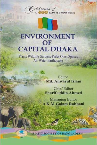 ASBP_115.6_Celebration of 400 years of Capital Dhaka - 1608-2008 (Vol. 6 of Vols. 18)- Environment of Capital Dhaka- Plants Wildlife Gardens Parks Open Spaces Air Water Earthquake by Md. Anwarul Islam (Editor) (2012)