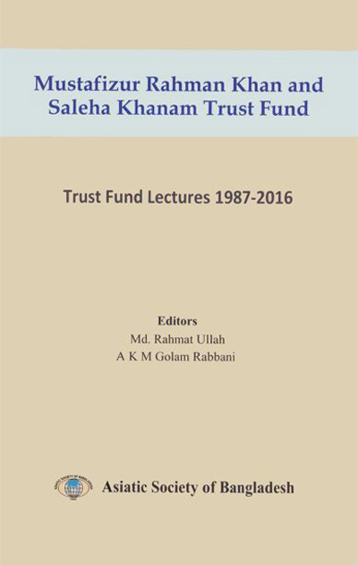 ASBP_126_Mustafizur Rahman Khan and Saleha Khanam Trust Fund, Trust Fund Lectures 1987-2016 by Md. Rahmat Ullah and AKM Golam Rabbani (Edited) (2017)