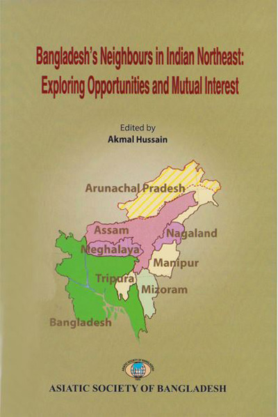 ASBP_127_Bangladesh’s Neighbours in Indian Northeast - Exploring Opportunities and Mutual Interest by Akmal Hussain (Edited) (2017) 