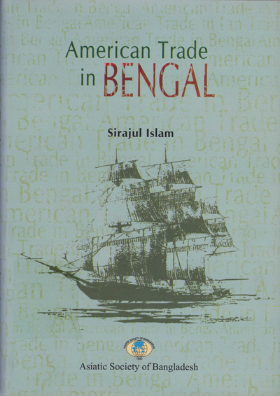 ASBP_137_American Trade in Bengal by Sirajul Islam (2018)