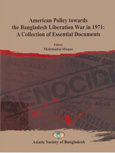 ASBP_138_American Policy towards the Bangladesh Liberation War in 1971: A Collection of Essential Documents by Mahmudul Hoque (Editor) (2018) 