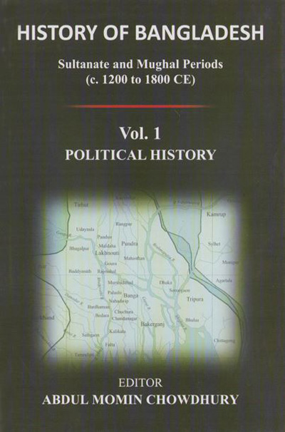 ASBP_141.1_History of Bangladesh- Sultanate and Mughal Periods (c. 1200 to 1800 CE), Vol. 1- Political History by Abdul Momin Chowdhury (Editor)(2020)