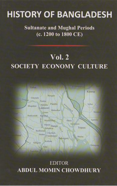 ASBP_141.2_History of Bangladesh- Sultanate and Mughal Periods (c. 1200 to 1800 CE), Vol. 2- Society Economy Culture by Abdul Momin Chowdhury (Editor) (2020)